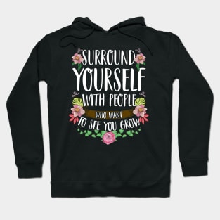 Surround Yourself With People Who Want To See You Grow Hoodie